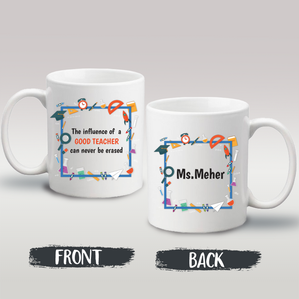 Name Mug - The Influence Of A Good Teacher Can Never Be Erased - Front & Back Design Mug - 5242