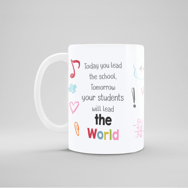 Today You Lead The School , Tomorrow Your Students Will Lead The World - Design Mug - 5249