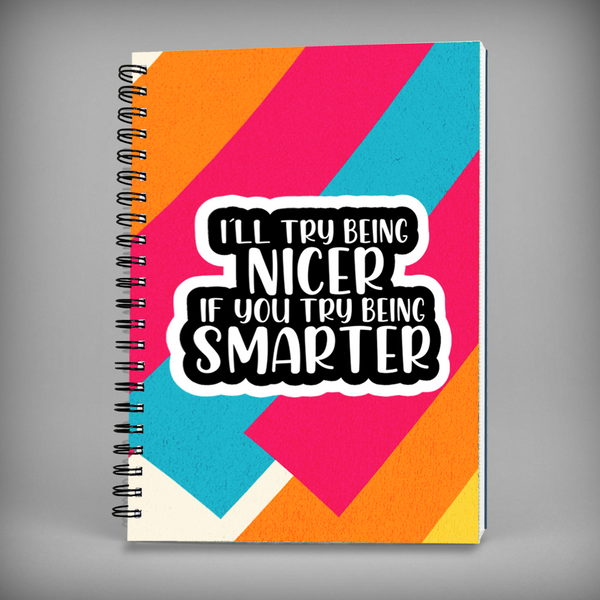 I'llTry being Nicer If You Try Being Smarter Spiral Notebook -  7676