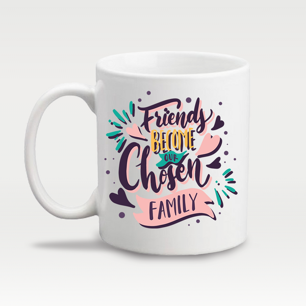 Friends Become Our Chosen Family - Design Mug - 5217
