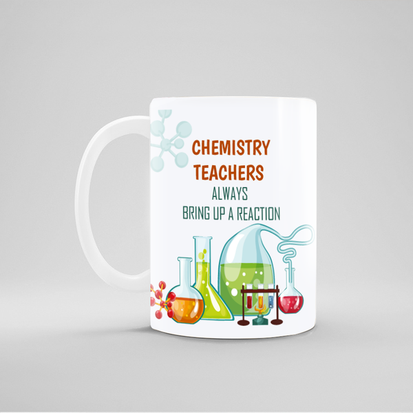 Chemistry Teachers Always Bring Up A Reaction - Design Mug - 5239