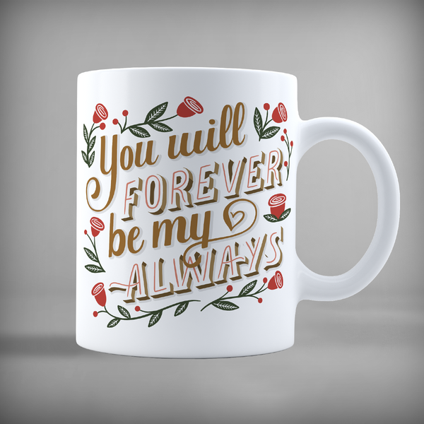 You'll Forever Be My Always Mug  - 5290