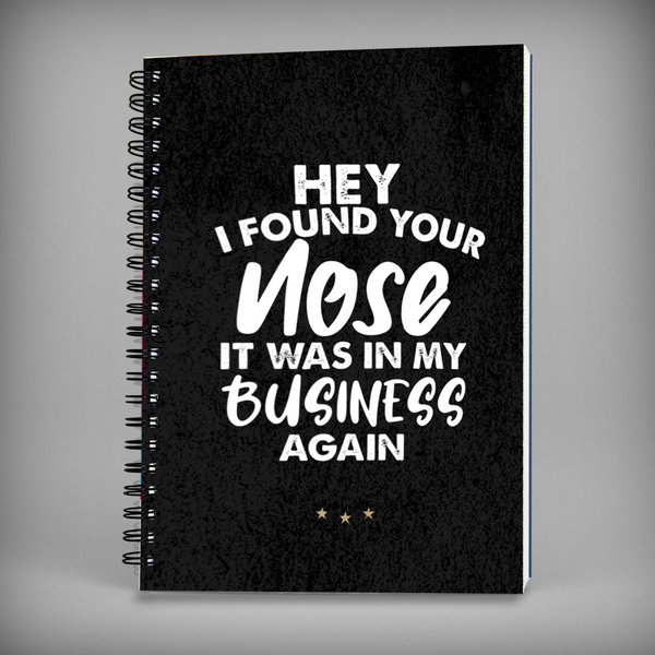 Hey I found Your Nose In My Business Spiral Notebook -  7677